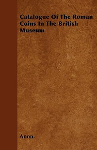 Catalogue Of The Roman Coins British Museum
