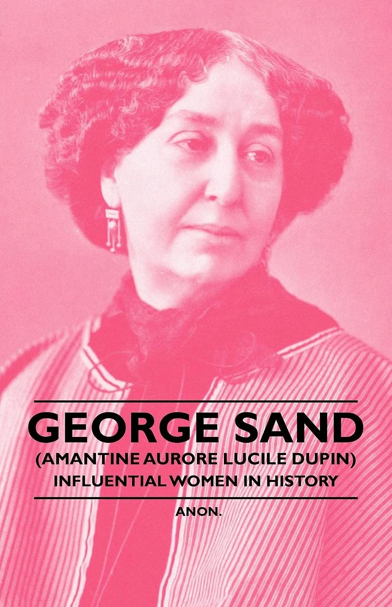 George Sand (Amantine Aurore Lucile Dupin) - Influential Women History