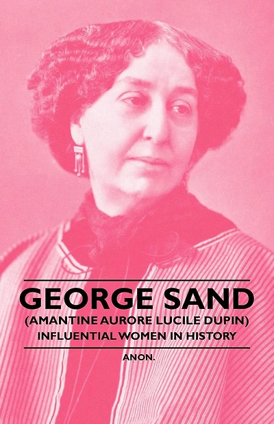 George Sand (Amantine Aurore Lucile Dupin) - Influential Women History