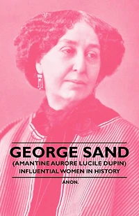 George Sand (Amantine Aurore Lucile Dupin) - Influential Women History