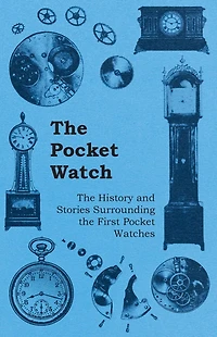 the Pocket Watch - History and Stories Surrounding First Watches