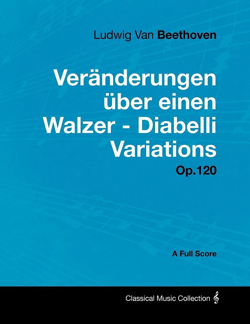 Ludwig Van Beethoven - Veränderungen über einen Walzer - Diabelli Variations - Op. 120 - A Full Score: With a Biography by Joseph Otten