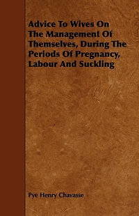 Advice To Wives On The Management Of Themselves, During Periods Pregnancy, Labour And Suckling