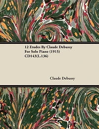 12 Etudes by Claude Debussy for Solo Piano (1915) Cd143(l.136)