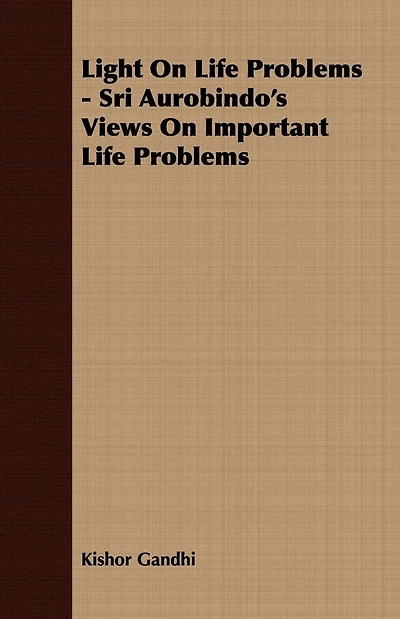 Light On Life Problems - Sri Aurobindo's Views On Important Life Problems