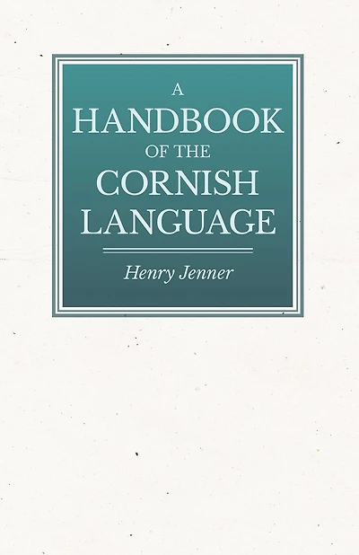 A Handbook of the Cornish Language - Chiefly Its Latest Stages with Some Account History and Literature