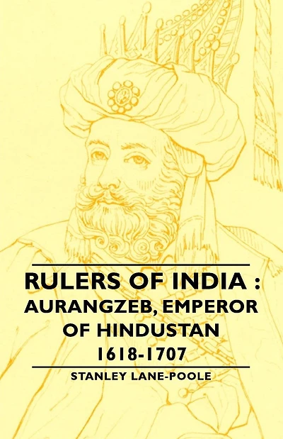 Rulers of India: Aurangzeb, Emperor Hindustan, 1618-1707