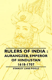 Rulers of India: Aurangzeb, Emperor Hindustan, 1618-1707