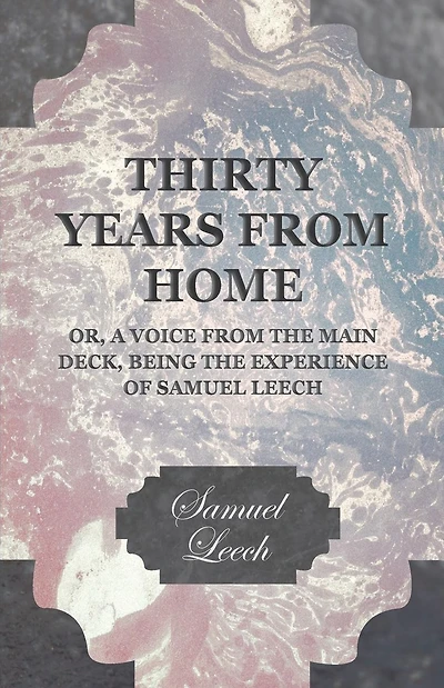 Thirty Years from Home - Or, A Voice the Main Deck, Being Experience of Samuel Leech