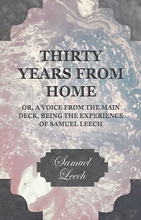 Thirty Years from Home - Or, A Voice the Main Deck, Being Experience of Samuel Leech