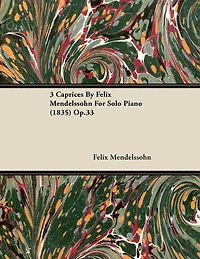 3 Caprices By Felix Mendelssohn For Solo Piano (1835) Op.33