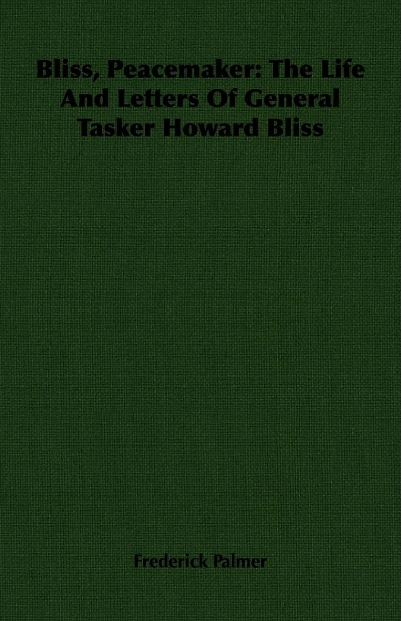 Bliss, Peacemaker: The Life And Letters Of General Tasker Howard Bliss