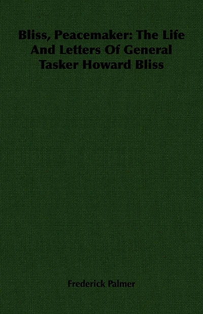 Bliss, Peacemaker: The Life And Letters Of General Tasker Howard Bliss