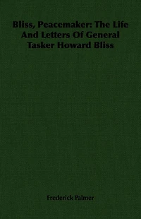 Bliss, Peacemaker: The Life And Letters Of General Tasker Howard Bliss