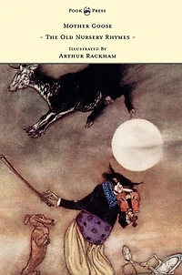 Mother Goose - The Old Nursery Rhymes Illustrated by Arthur Rackham