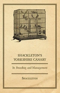 Shackleton's Yorkshire Canary - Its Breeding and Management