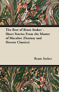 the Best of Bram Stoker - Short Stories from Master Macabre (Fantasy and Horror Classics)