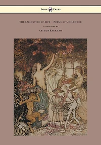 The Springtide of Life - Poems Childhood Illustrated by Arthur Rackham