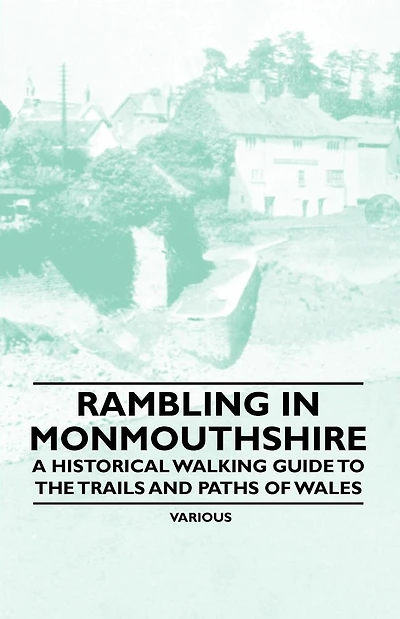 Rambling Monmouthshire - A Historical Walking Guide to the Trails and Paths of Wales
