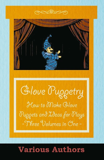 Glove Puppetry - How to Make Puppets and Ideas for Plays Three Volumes One