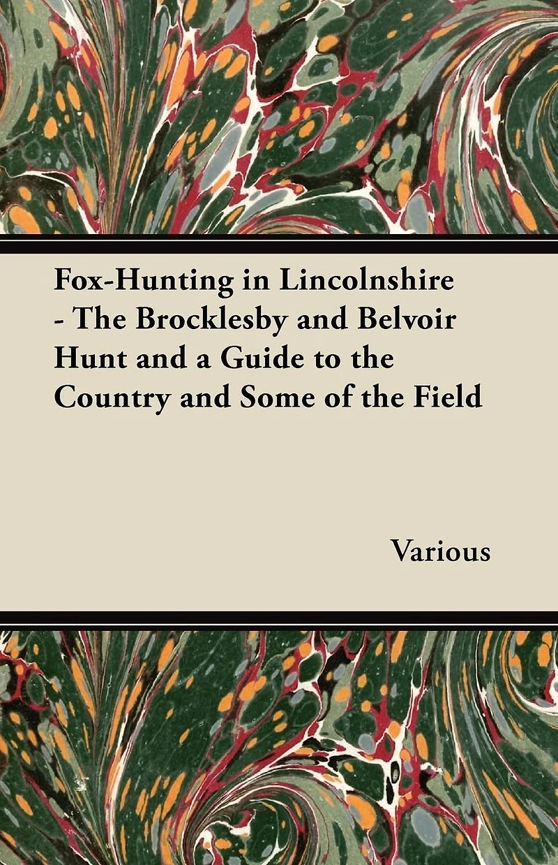 Fox-Hunting Lincolnshire - the Brocklesby and Belvoir Hunt a Guide to Country Some of Field