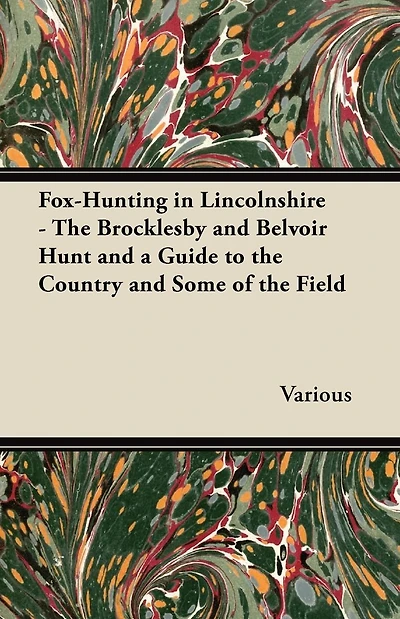 Fox-Hunting Lincolnshire - the Brocklesby and Belvoir Hunt a Guide to Country Some of Field