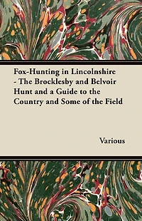 Fox-Hunting Lincolnshire - the Brocklesby and Belvoir Hunt a Guide to Country Some of Field