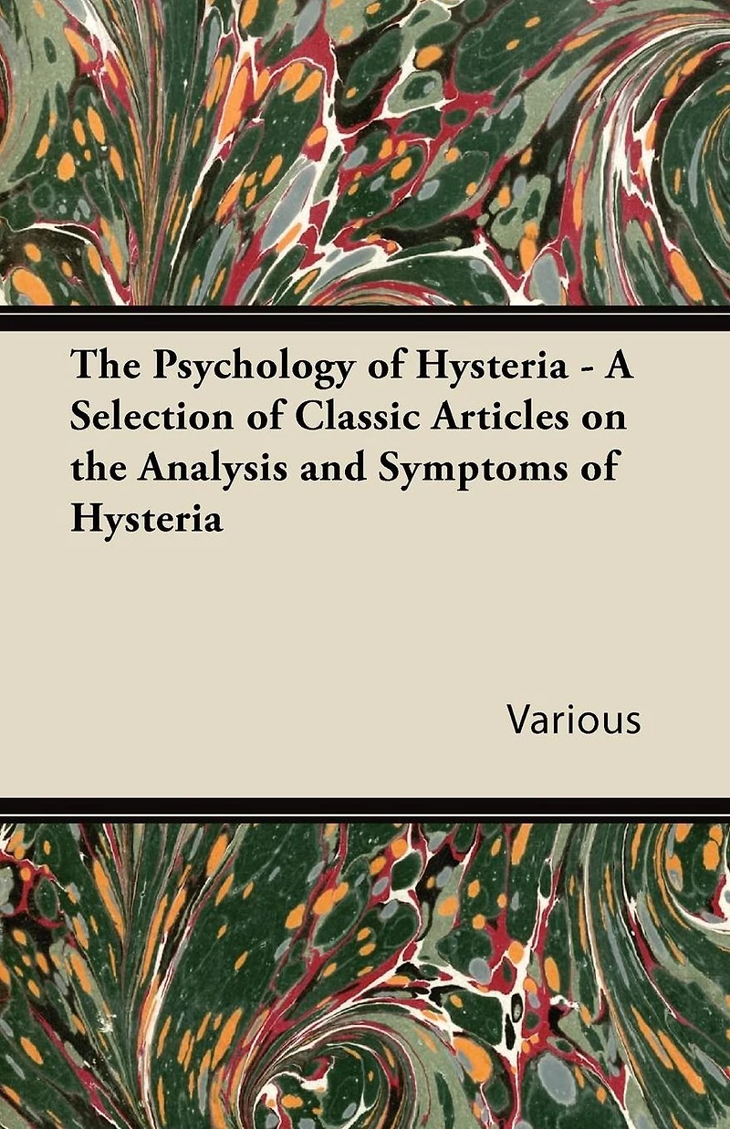 the Psychology of Hysteria - A Selection Classic Articles on Analysis and Symptoms