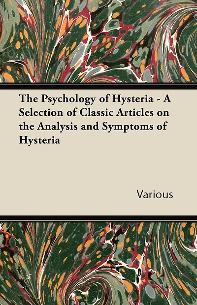 the Psychology of Hysteria - A Selection Classic Articles on Analysis and Symptoms