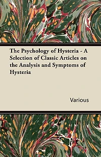 the Psychology of Hysteria - A Selection Classic Articles on Analysis and Symptoms