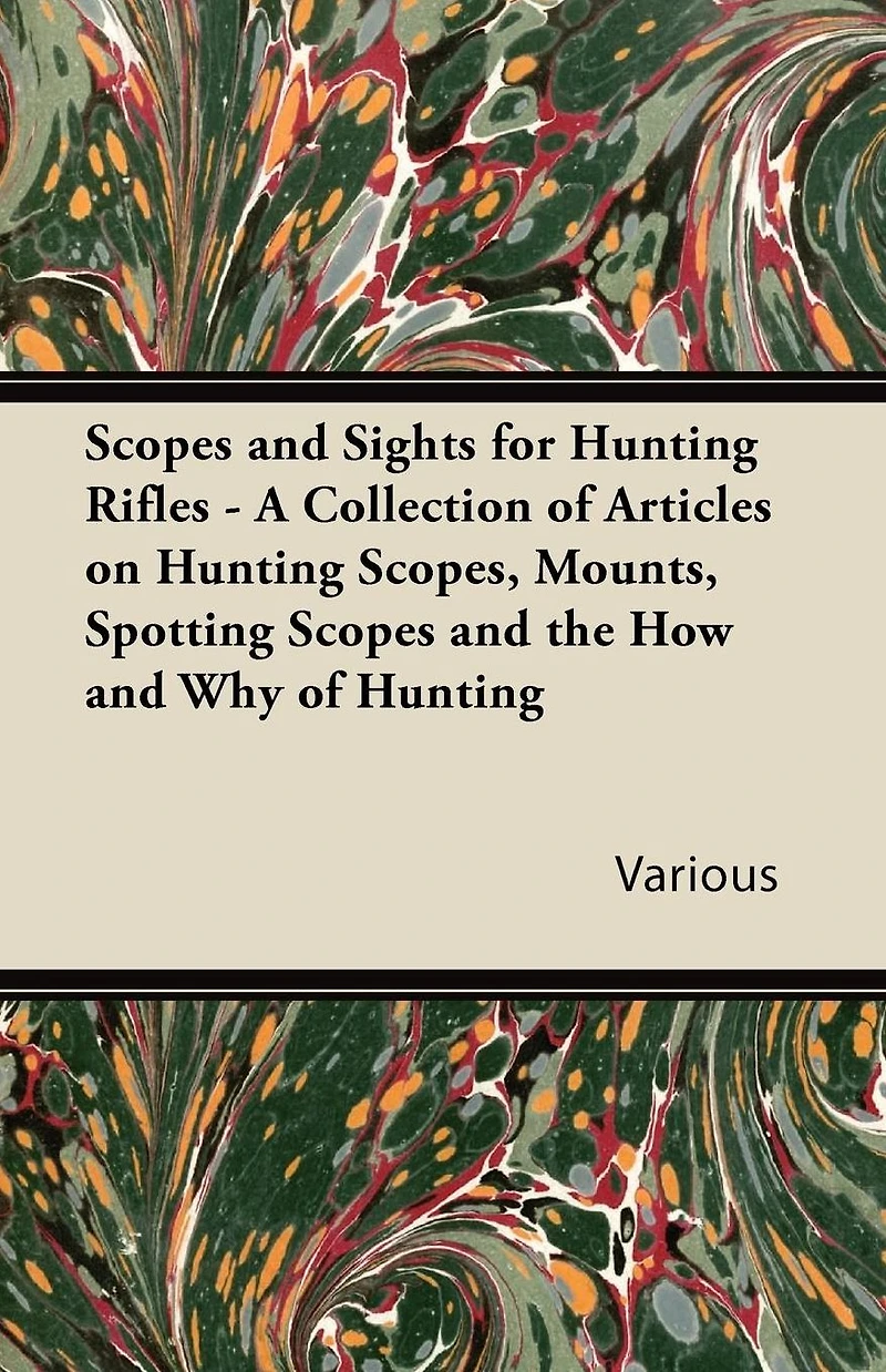 Scopes and Sights for Hunting Rifles - A Collection of Articles on Scopes, Mounts, Spotting the How Why