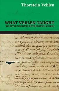 What Veblen Taught - Selected Writings of Thorstein