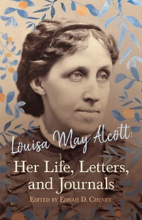 Louisa May Alcott : Her Life, Letters, and Journals