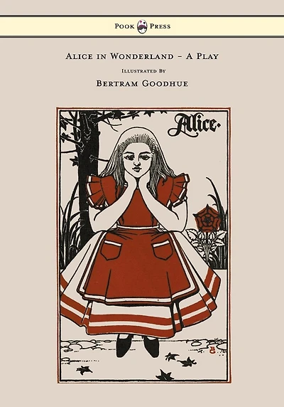 Alice in Wonderland - A Play - With Illustrations by Bertram Goodhue