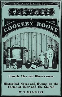 Church Ales and Observances - Historical Notes and Hymns on the Theme of Beer and the Church