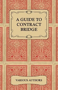 A Guide to Contract Bridge - Collection of Historical Books and Articles on the Rules Tactics