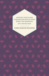 Ancient Lights And Certain New Reflections Being The Memories Of A Young Man