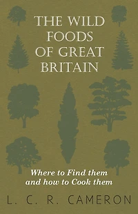 The Wild Foods of Great Britain - Where to Find them and how Cook
