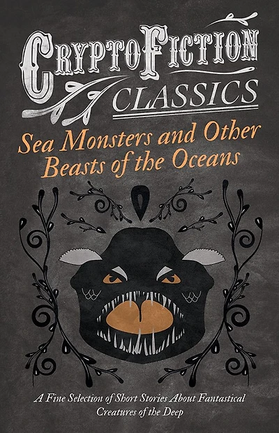 Sea Monsters and Other Beasts of the Oceans - A Fine Selection Short Stories About Fantastical Creatures Deep (Cryptofiction Classics)