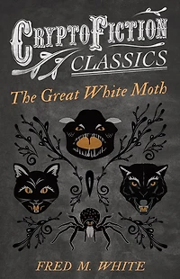 The Great White Moth (Cryptofiction Classics - Weird Tales of Strange Creatures)
