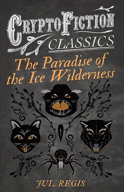 The Paradise of the Ice Wilderness (Cryptofiction Classics - Weird Tales of Strange Creatures)