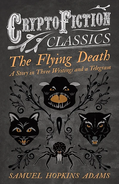 The Flying Death - a Story Three Writings and Telegram (Cryptofiction Classics Weird Tales of Strange Creatures)