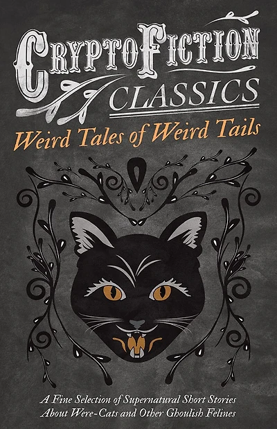 Weird Tales of Tails - A Fine Selection Supernatural Short Stories about Were-Cats and Other Ghoulish Felines (Cryptofiction Classics Strange Creatures)