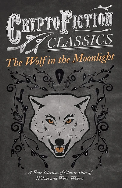 the Wolf Moonlight - A Fine Selection of Classic Tales Wolves and Were-Wolves (Cryptofiction Classics Weird Strange Creatures)