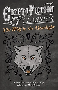 the Wolf Moonlight - A Fine Selection of Classic Tales Wolves and Were-Wolves (Cryptofiction Classics Weird Strange Creatures)