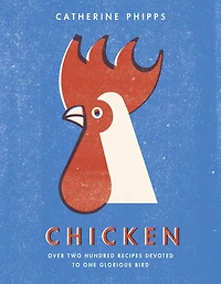 Chicken: Over two hundred recipes devoted to one glorious bird