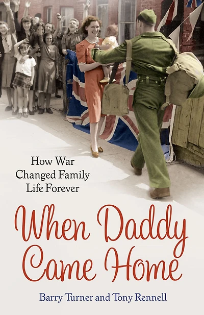 When Daddy Came Home: How War Changed Family Life Forever