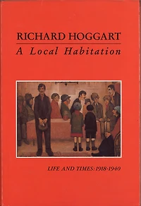A Local Habitation: Life and Times, Volume One 1918-40