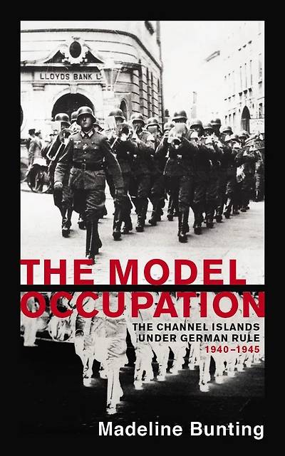 The Model Occupation: Channel Islands Under German Rule, 1940-1945