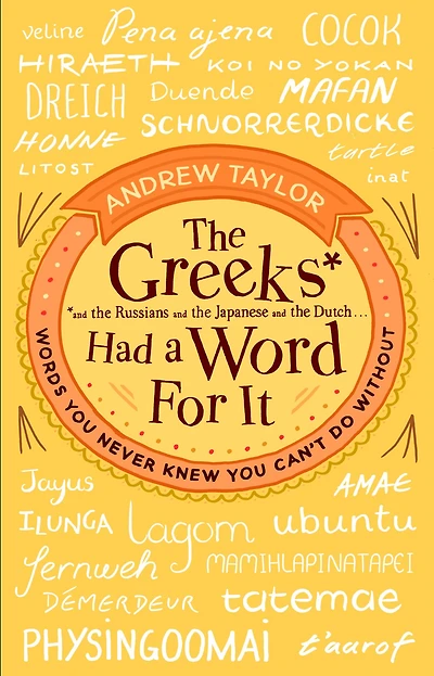 The Greeks Had a Word For It: Words You Never Knew You Can't Do Without